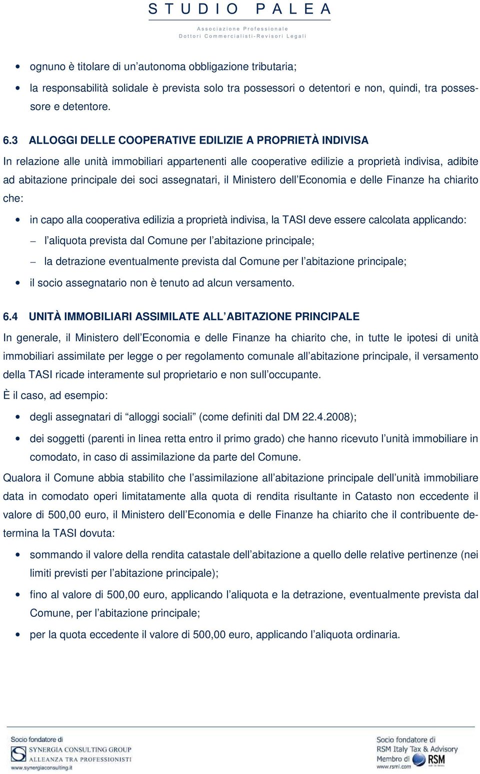 assegnatari, il Ministero dell Economia e delle Finanze ha chiarito che: in capo alla cooperativa edilizia a proprietà indivisa, la TASI deve essere calcolata applicando: l aliquota prevista dal