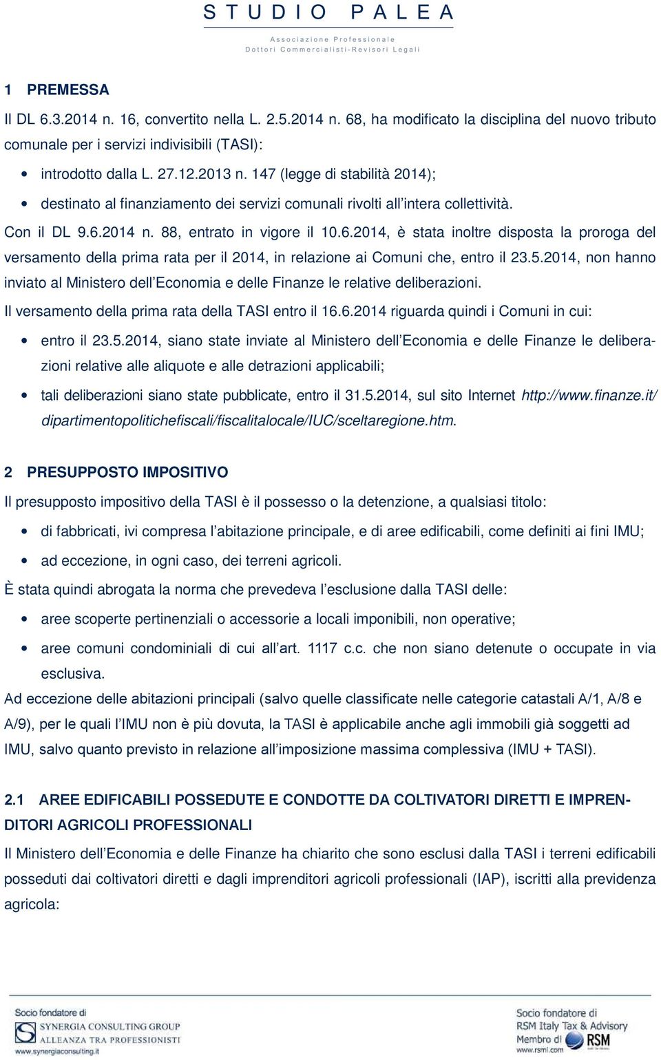 2014 n. 88, entrato in vigore il 10.6.2014, è stata inoltre disposta la proroga del versamento della prima rata per il 2014, in relazione ai Comuni che, entro il 23.5.