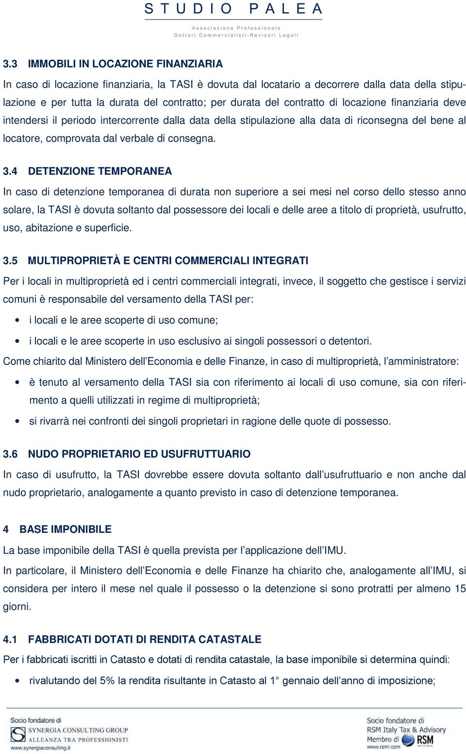 4 DETENZIONE TEMPORANEA In caso di detenzione temporanea di durata non superiore a sei mesi nel corso dello stesso anno solare, la TASI è dovuta soltanto dal possessore dei locali e delle aree a