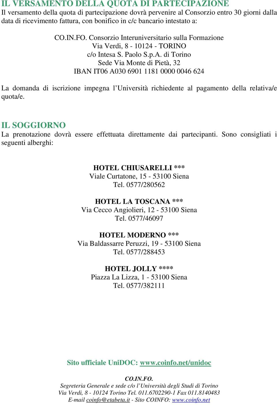 di Torino Sede Via Monte di Pietà, 32 IBAN IT06 A030 6901 1181 0000 0046 624 La domanda di iscrizione impegna l Università richiedente al pagamento della relativa/e quota/e.