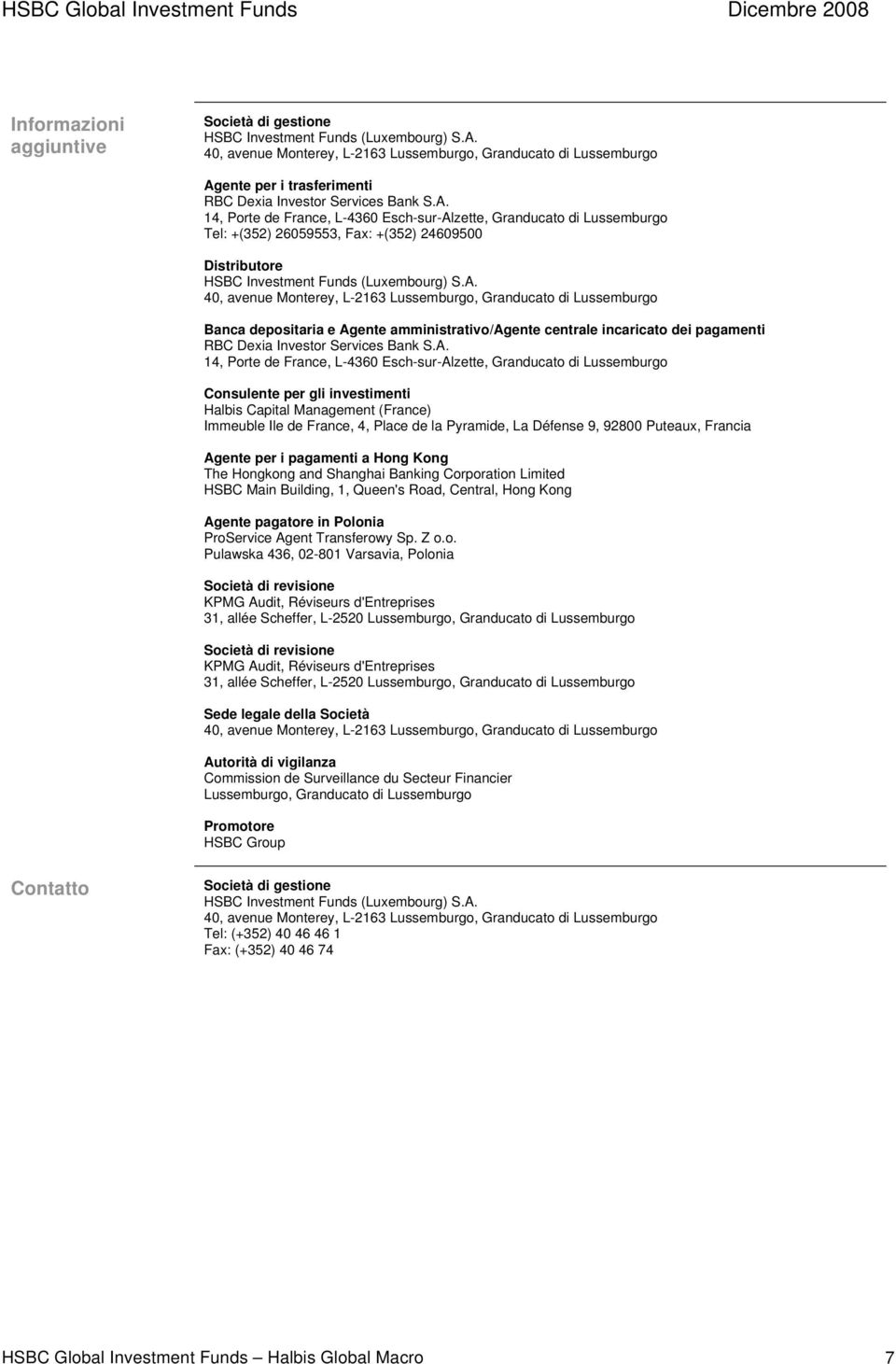 A. Banca depositaria e Agente amministrativo/agente centrale incaricato dei pagamenti RBC Dexia Investor Services Bank S.A. 14, Porte de France, L-4360 Esch-sur-Alzette, Granducato di Lussemburgo