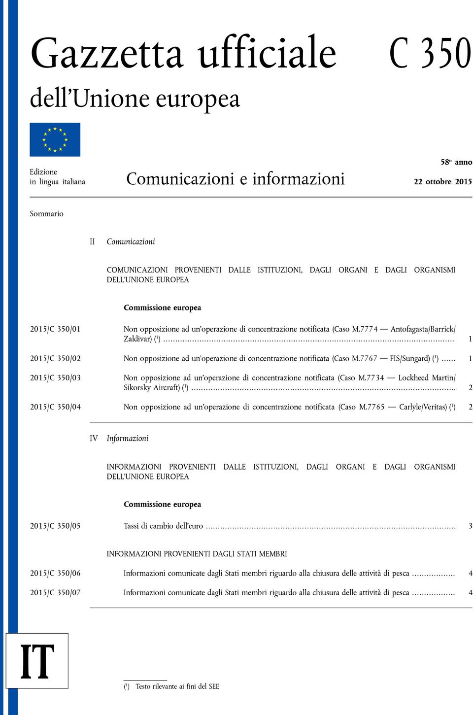 .. 1 2015/C 350/02 Non opposizione ad un'operazione di concentrazione notificata (Caso M.7767 FIS/Sungard) ( 1 )... 1 2015/C 350/03 Non opposizione ad un operazione di concentrazione notificata (Caso M.