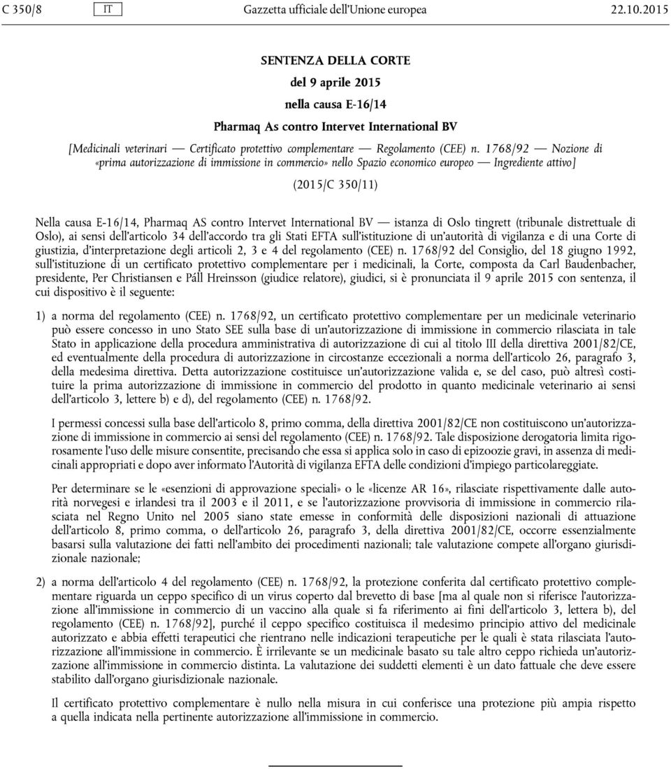 1768/92 Nozione di «prima autorizzazione di immissione in commercio» nello Spazio economico europeo Ingrediente attivo] (2015/C 350/11) Nella causa E-16/14, Pharmaq AS contro Intervet International