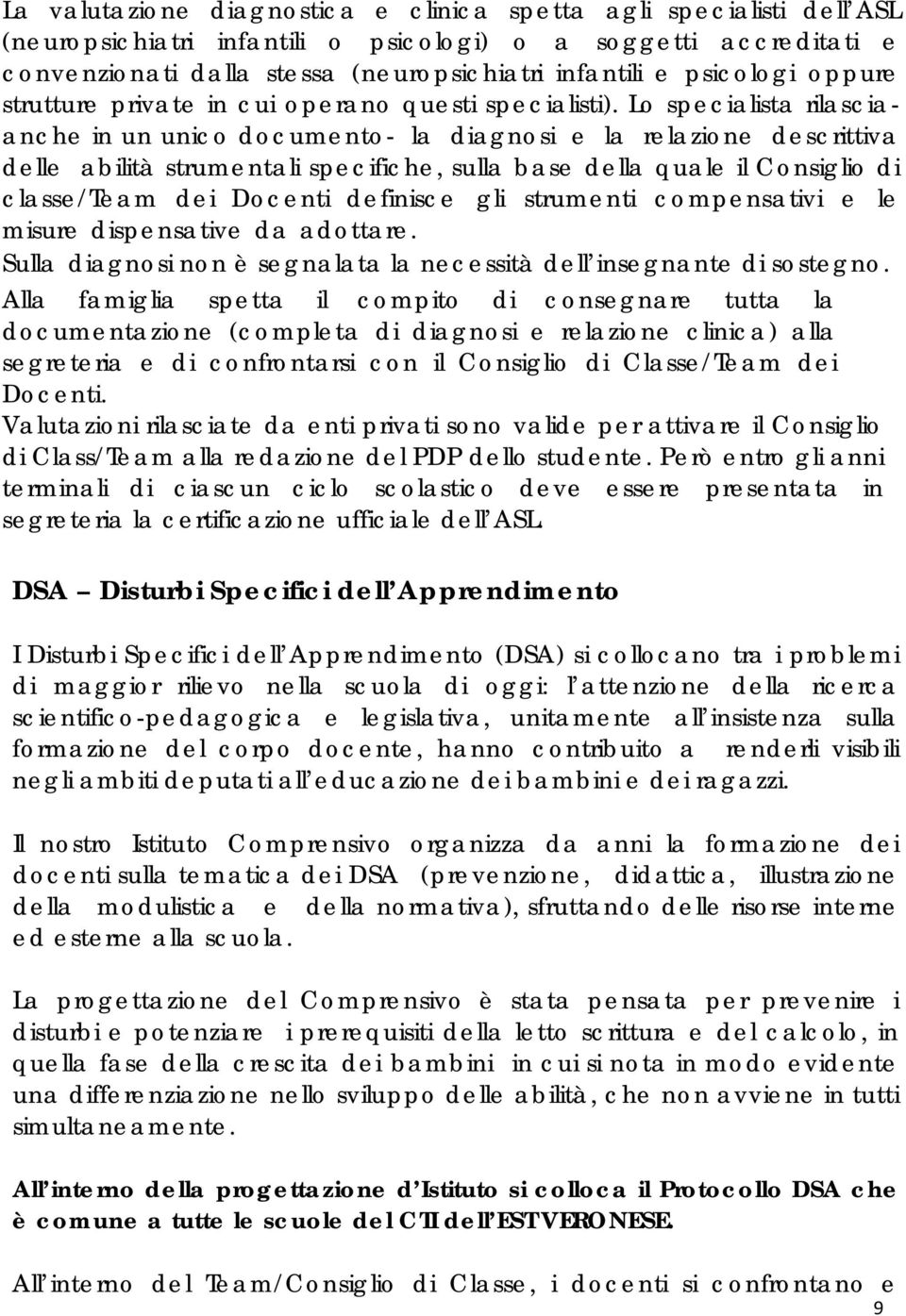 Lo specialista rilasciaanche in un unico documento- la diagnosi e la relazione descrittiva delle abilità strumentali specifiche, sulla base della quale il Consiglio di classe/team dei Docenti