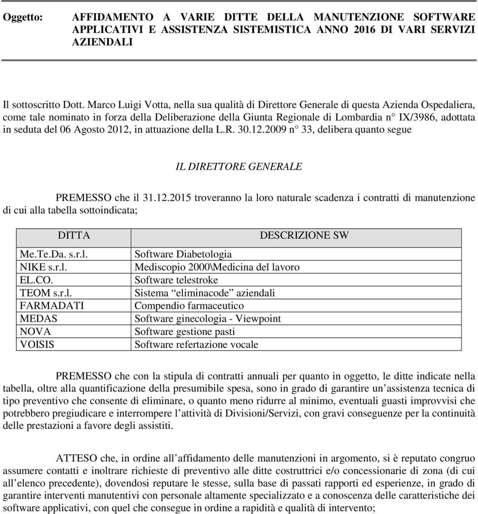 seduta del 06 Agosto 2012, in attuazione della L.R. 30.12.2009 n 33, delibera quanto segue IL DIRETTORE GENERALE PREMESSO che il 31.12.2015 troveranno la loro naturale scadenza i contratti di manutenzione di cui alla tabella sottoindicata; DITTA Me.