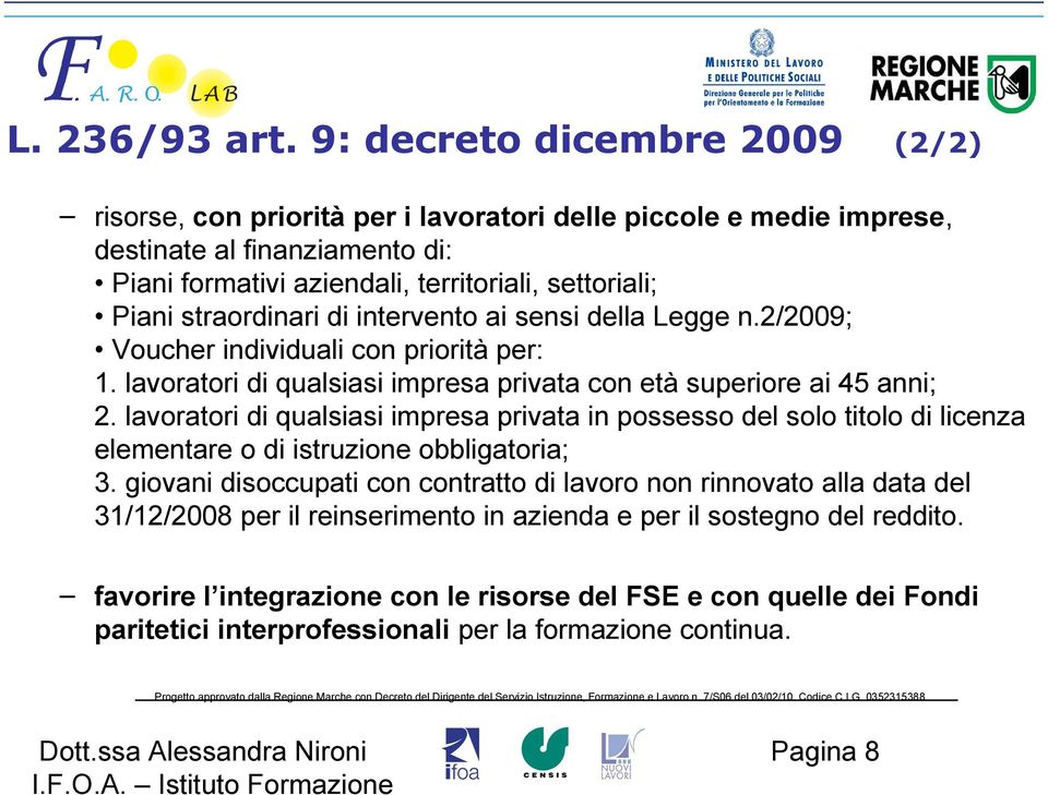 straordinari di intervento ai sensi della Legge n.2/2009; Voucher individuali con priorità per: 1. lavoratori di qualsiasi impresa privata con età superiore ai 45 anni; 2.