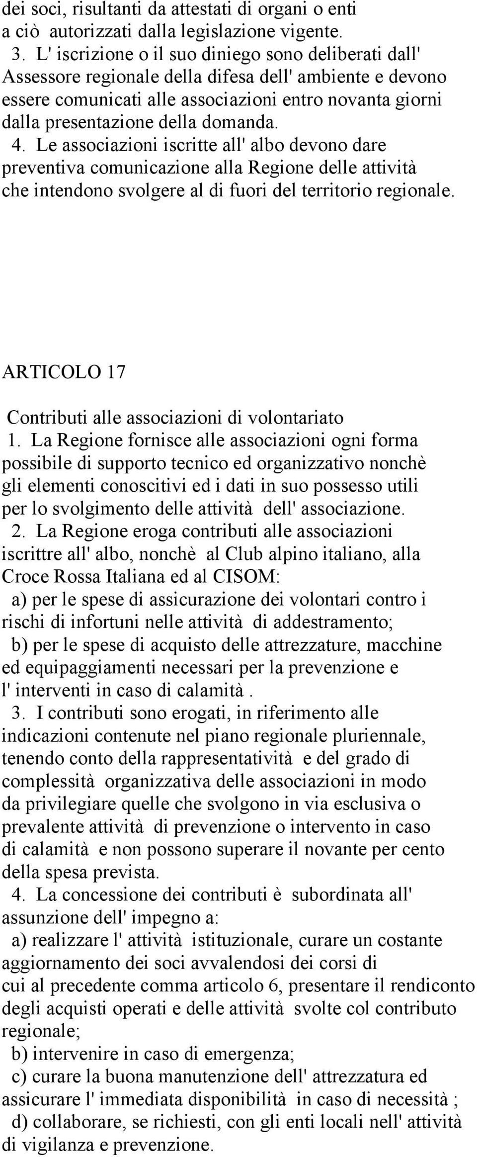 domanda. 4. Le associazioni iscritte all' albo devono dare preventiva comunicazione alla Regione delle attività che intendono svolgere al di fuori del territorio regionale.