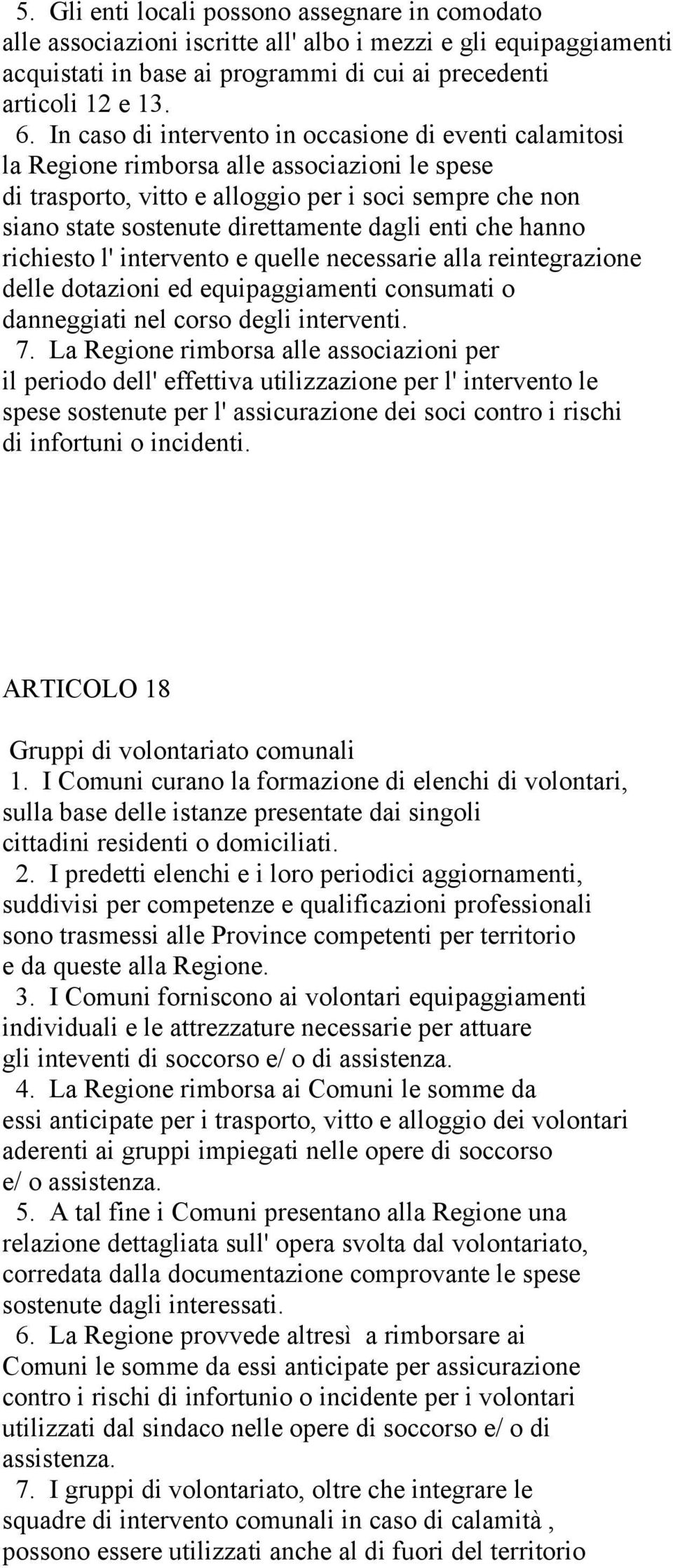 dagli enti che hanno richiesto l' intervento e quelle necessarie alla reintegrazione delle dotazioni ed equipaggiamenti consumati o danneggiati nel corso degli interventi. 7.