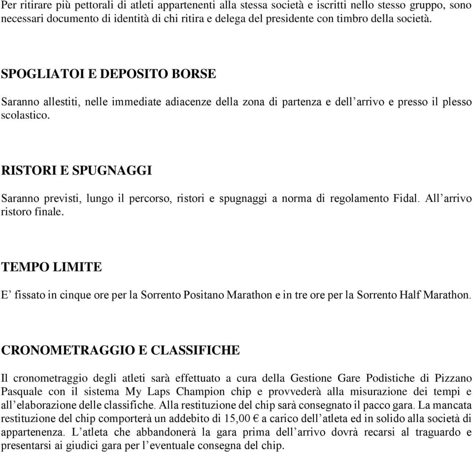 RISTORI E SPUGNAGGI Saranno previsti, lungo il percorso, ristori e spugnaggi a norma di regolamento Fidal. All arrivo ristoro finale.