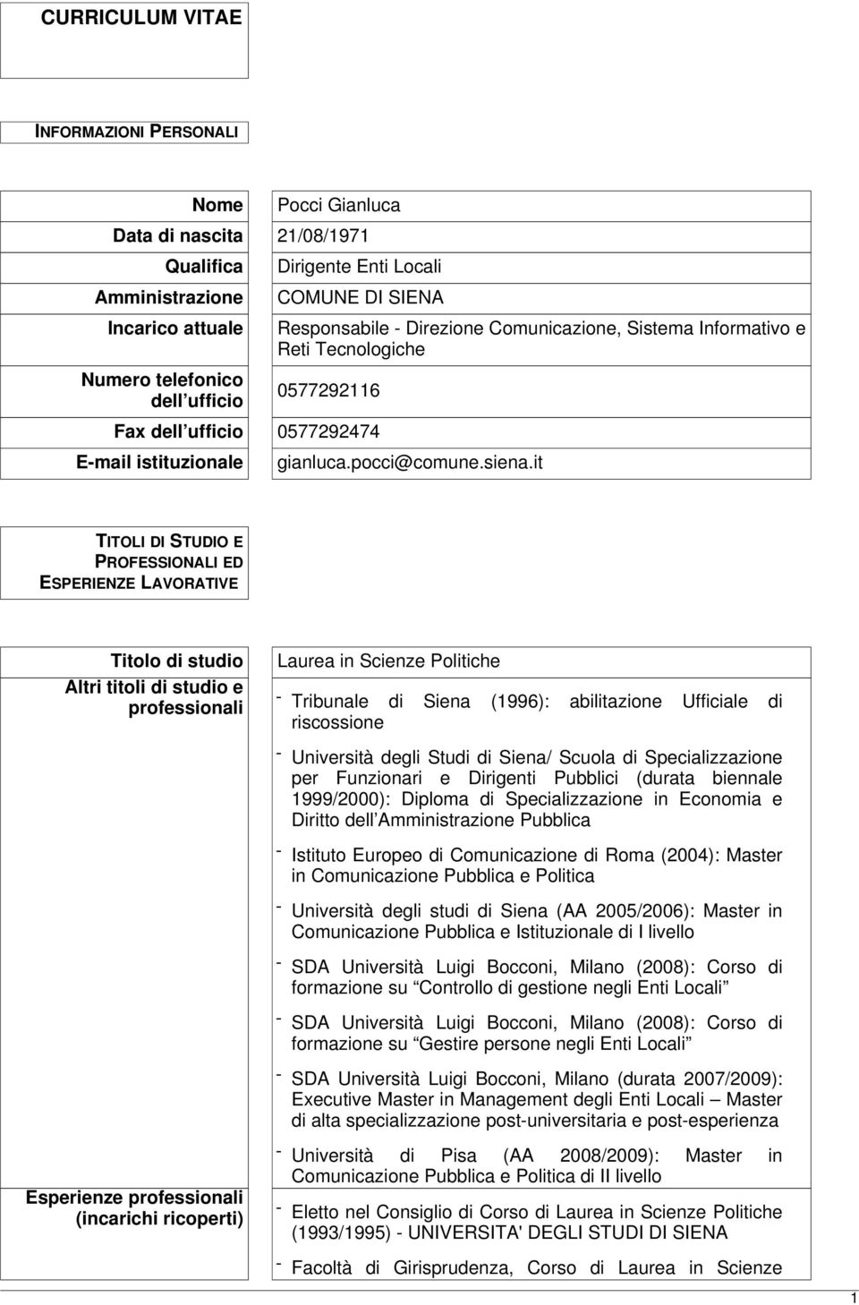 it TITOLI DI STUDIO E PROFESSIONALI ED ESPERIENZE LAVORATIVE Titolo di studio Altri titoli di studio e professionali Laurea in Scienze Politiche - Tribunale di Siena (1996): abilitazione Ufficiale di