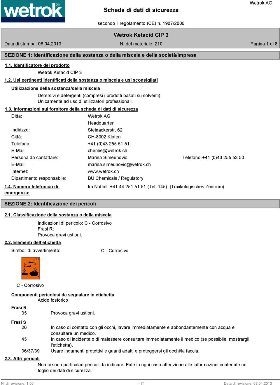 utilizzatori professionali. 1.3. Informazioni sul fornitore della scheda di dati di sicurezza Ditta: Indirizzo: Città: Headquarter Steinackerstr.