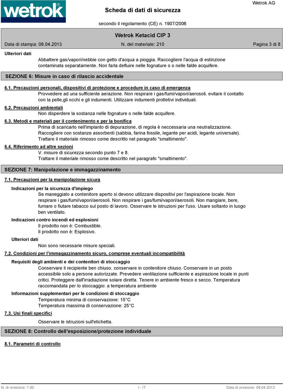 Precauzioni personali, dispositivi di protezione e procedure in caso di emergenza Provvedere ad una sufficiente aerazione. Non respirare i gas/fumi/vapori/aerosoli.