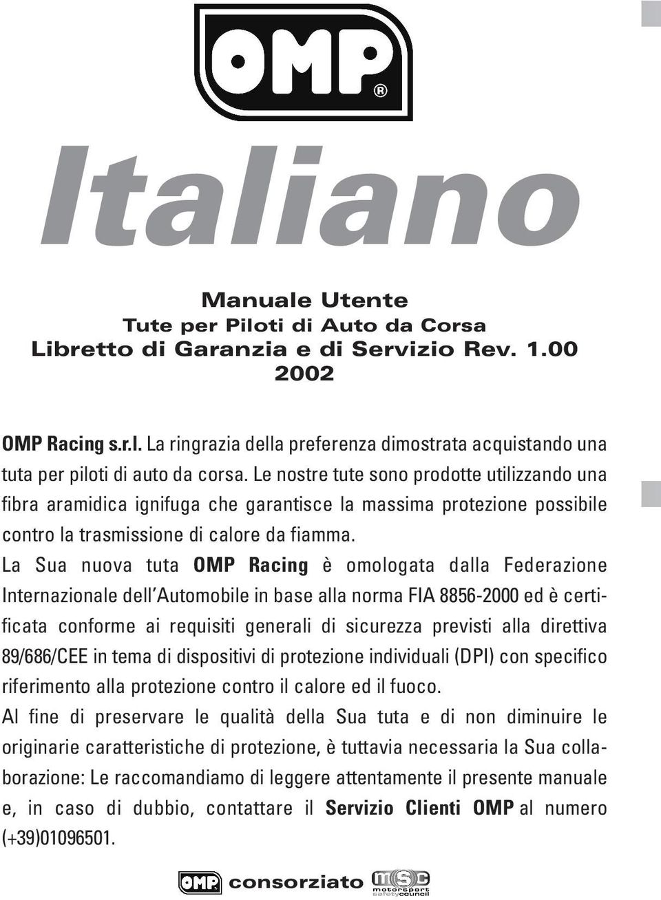 La Sua nuova tuta OMP Racing è omologata dalla Federazione Internazionale dell Automobile in base alla norma FIA 8856-2000 ed è certificata conforme ai requisiti generali di sicurezza previsti alla