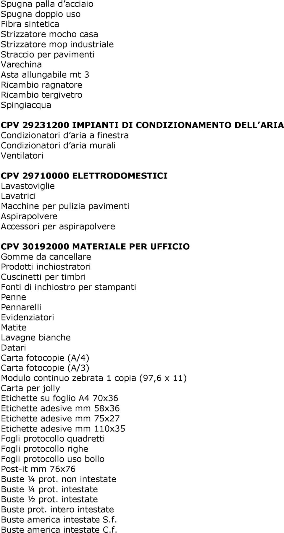 Lavatrici Macchine per pulizia pavimenti Aspirapolvere Accessori per aspirapolvere CPV 30192000 MATERIALE PER UFFICIO Gomme da cancellare Prodotti inchiostratori Cuscinetti per timbri Fonti di