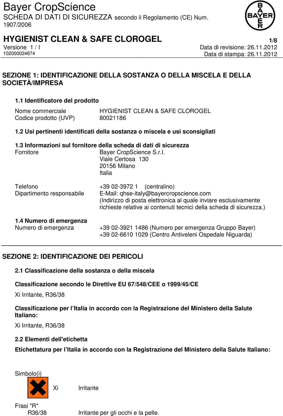 3 Informazioni sul fornitore della scheda di dati di sicurezza Fornitore Bayer CropScience S.r.l. Viale Certosa 130 20156 Milano Italia Telefono +39 02-3972 1 (centralino) Dipartimento responsabile E-Mail: qhse-italy@bayercropscience.