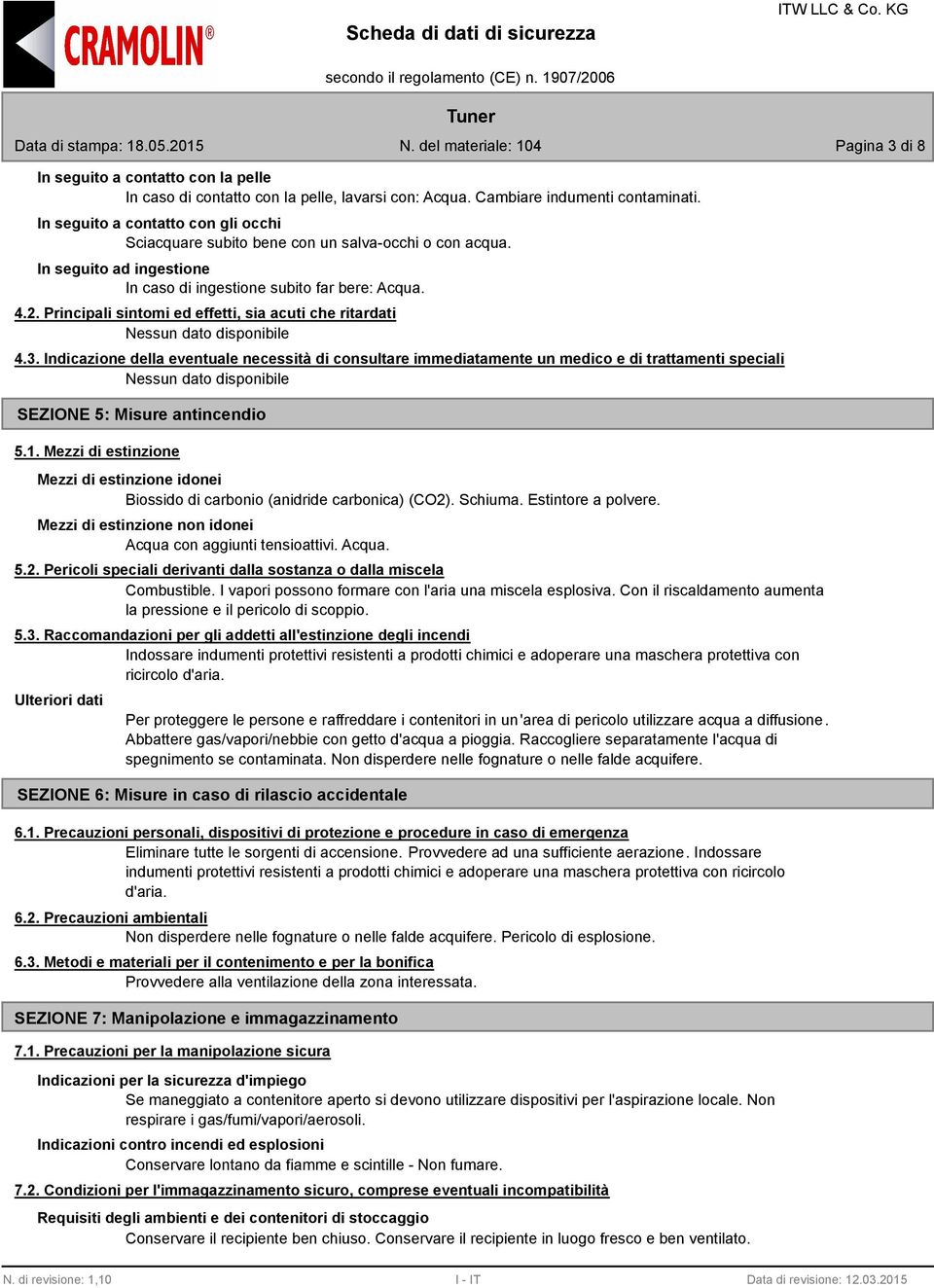 Principali sintomi ed effetti, sia acuti che ritardati 4.3. Indicazione della eventuale necessità di consultare immediatamente un medico e di trattamenti speciali SEZIONE 5: Misure antincendio 5.1.