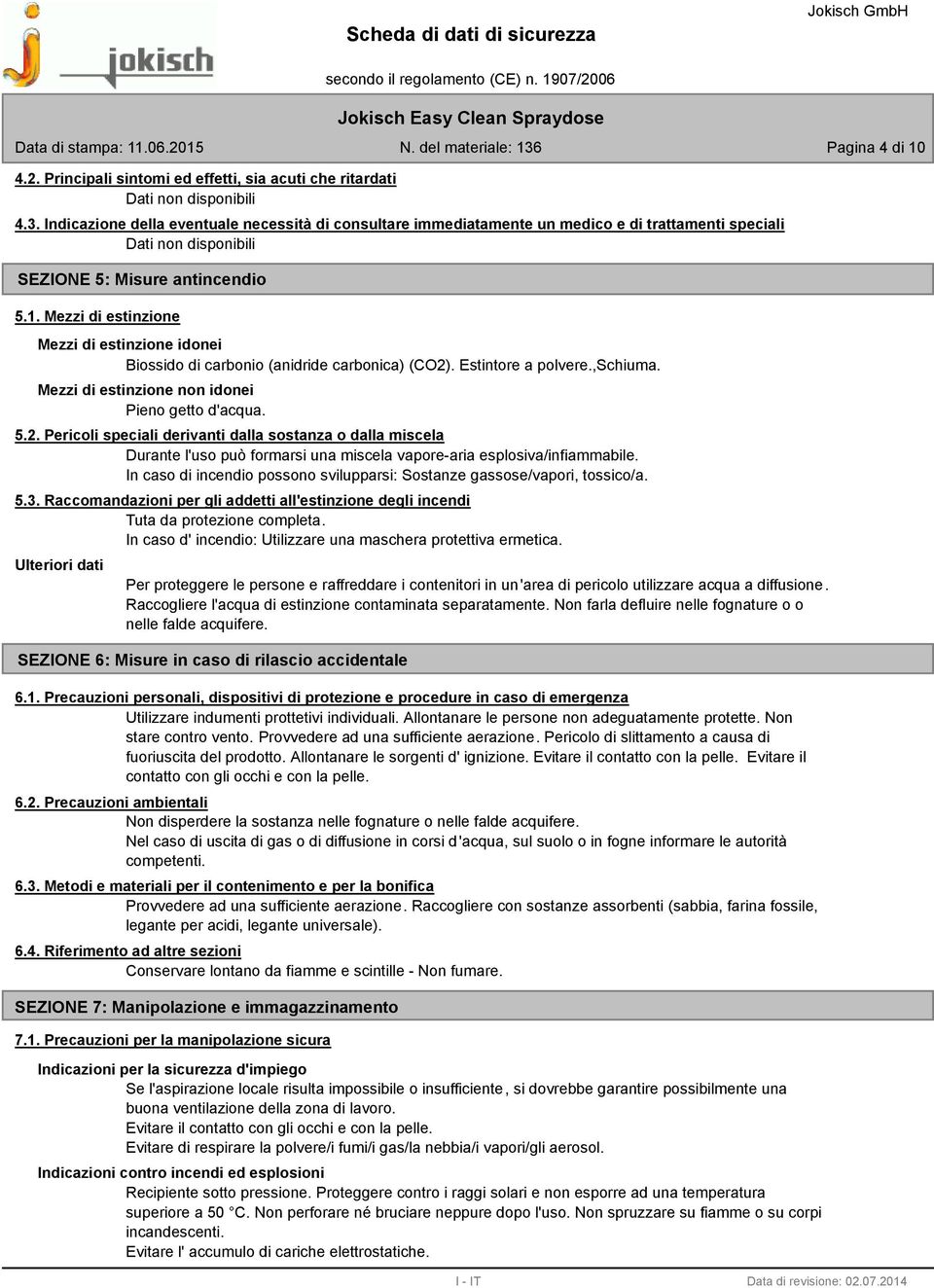 Mezzi di estinzione Mezzi di estinzione idonei Biossido di carbonio (anidride carbonica) (CO2)