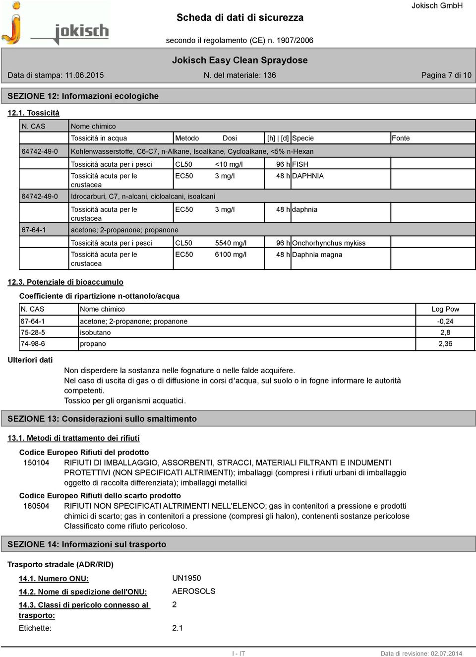 Tossicità acuta per le crustacea Idrocarburi, C7, n-alcani, cicloalcani, isoalcani Tossicità acuta per le crustacea acetone; 2-propanone; propanone Tossicità acuta per i pesci Tossicità acuta per le