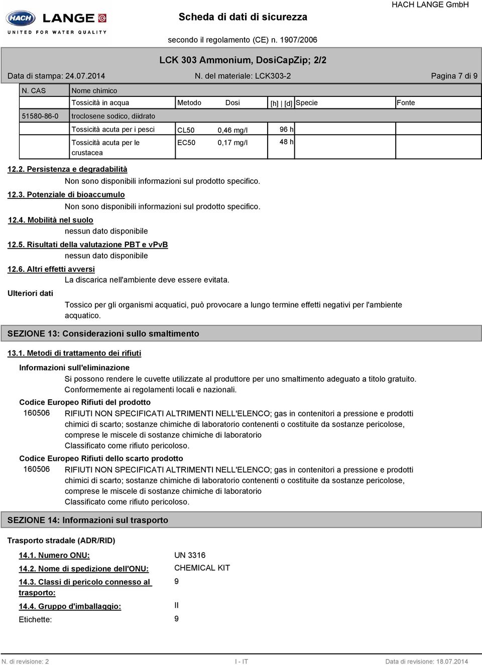 2. Persistenza e degradabilità CL50 EC50 0,46 mg/l 0,17 mg/l Non sono disponibili informazioni sul prodotto specifico. 12.3.