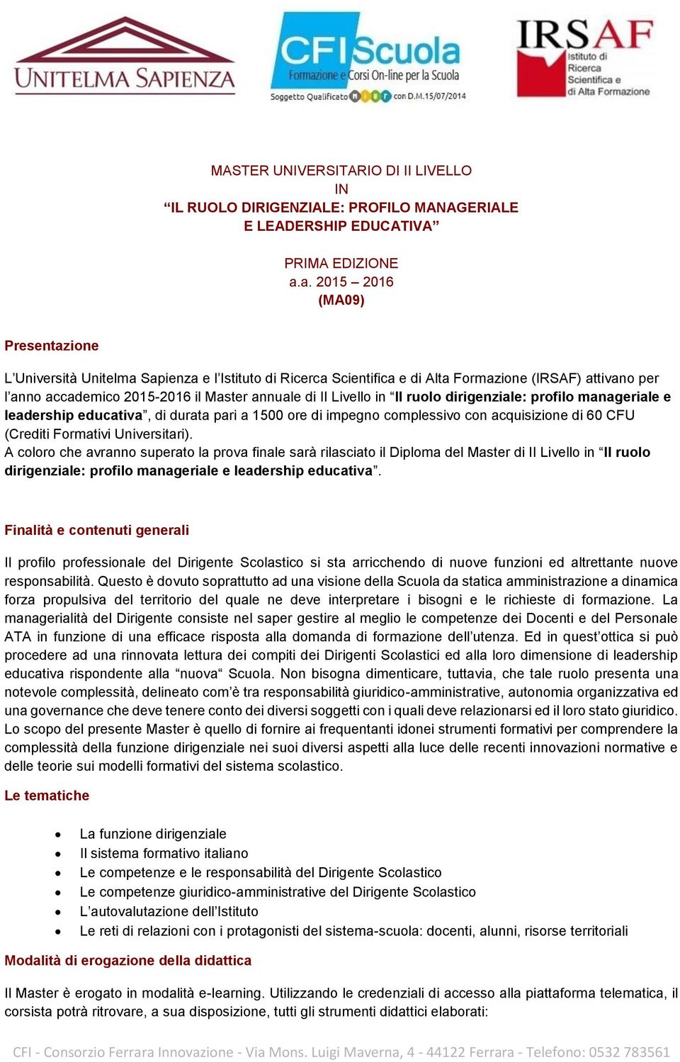 dirigenziale: profilo manageriale e leadership educativa, di durata pari a 1500 ore di impegno complessivo con acquisizione di 60 CFU (Crediti Formativi Universitari).