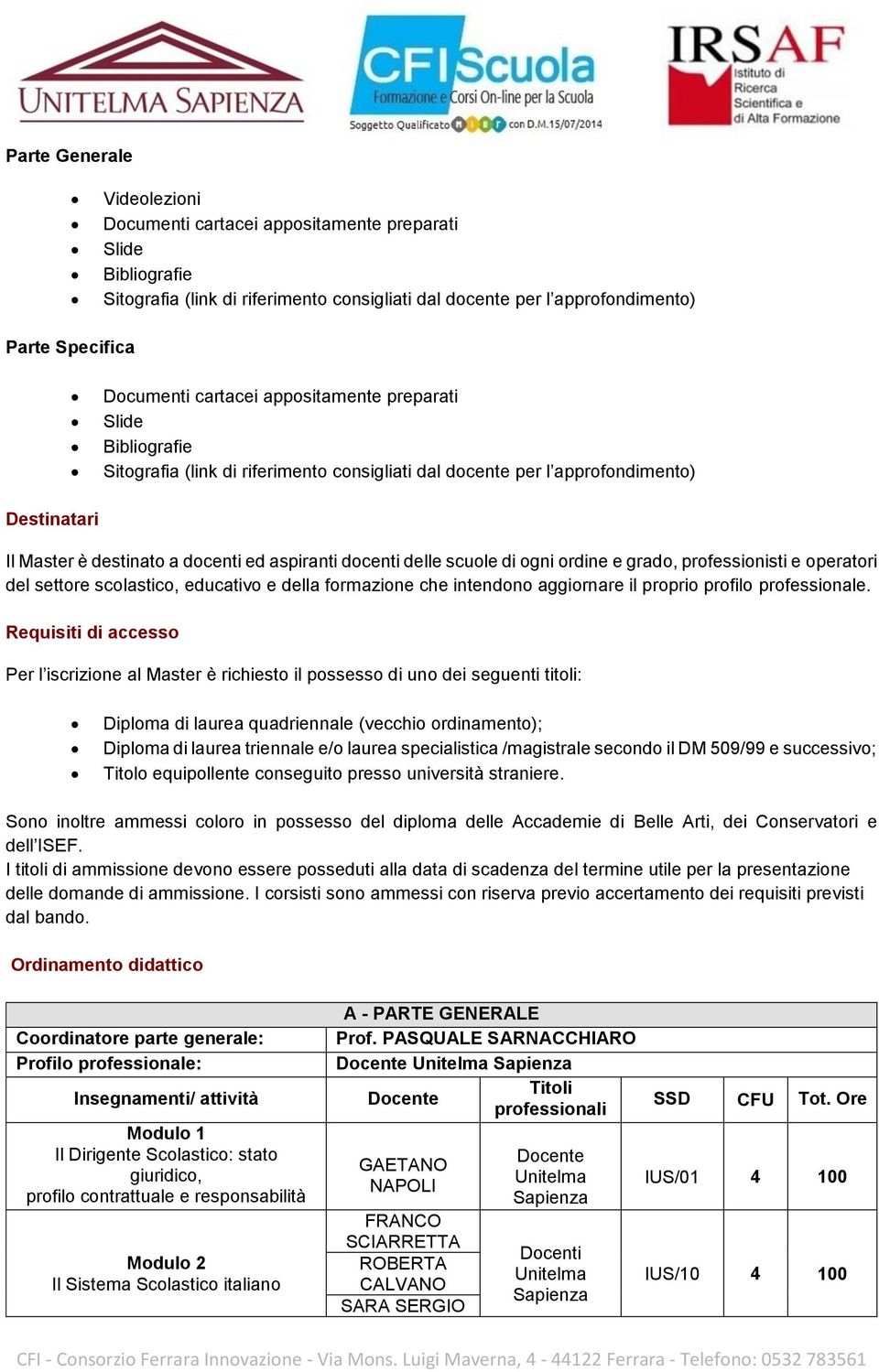 delle scuole di ogni ordine e grado, professionisti e operatori del settore scolastico, educativo e della formazione che intendono aggiornare il proprio profilo professionale.