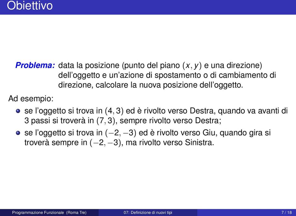 Ad esempio: se l oggetto si trova in (4, 3) ed è rivolto verso Destra, quando va avanti di 3 passi si troverà in (7, 3), sempre rivolto