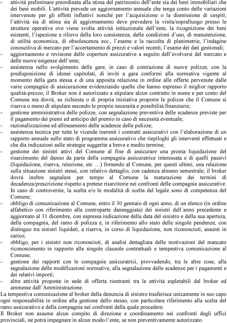 di aggiornamento deve prevedere la visita/sopralluogo presso le strutture operative ove viene svolta attività istituzionale dell ente, la ricognizione dei beni esistenti, l ispezione e rilievo della