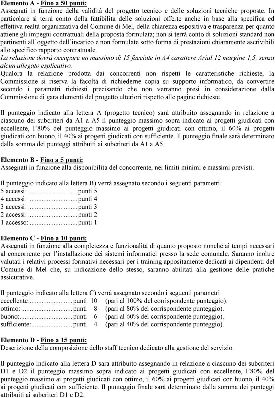 quanto attiene gli impegni contrattuali della proposta formulata; non si terrà conto di soluzioni standard non pertinenti all oggetto dell incarico e non formulate sotto forma di prestazioni