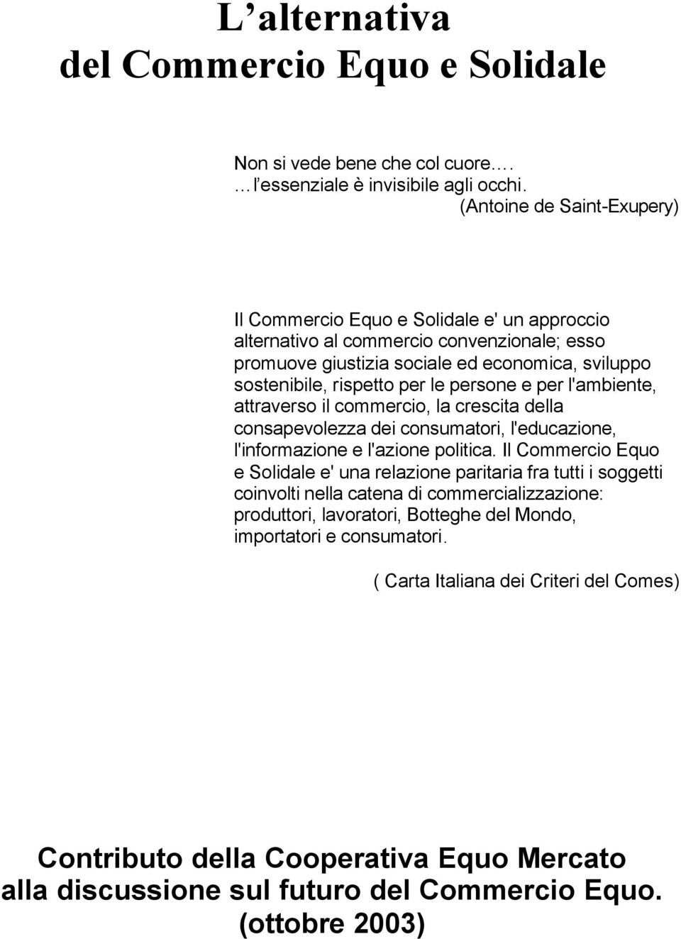 persone e per l'ambiente, attraverso il commercio, la crescita della consapevolezza dei consumatori, l'educazione, l'informazione e l'azione politica.