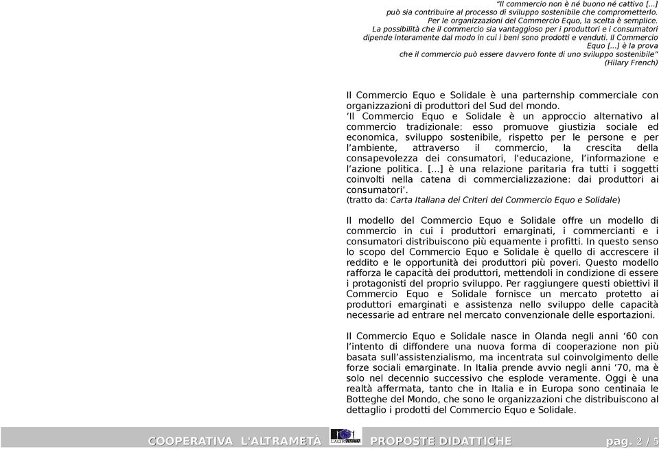 ..] è la prova che il commercio può essere davvero fonte di uno sviluppo sostenibile (Hilary French) Il Commercio Equo e Solidale è una parternship commerciale con organizzazioni di produttori del