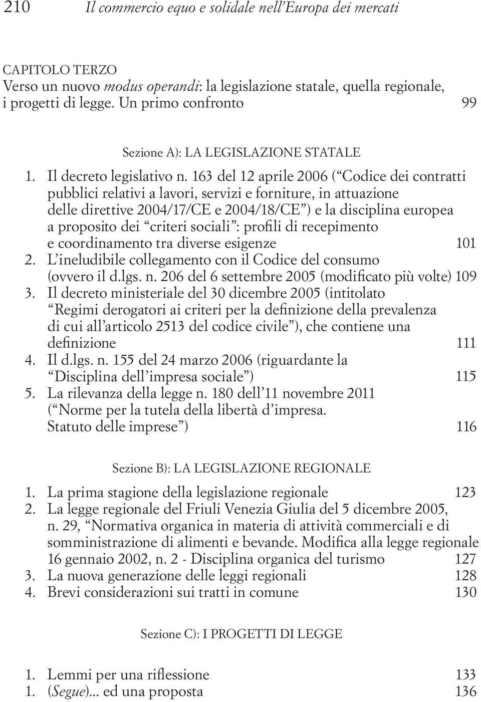 163 del 12 aprile 2006 ( Codice dei contratti pubblici relativi a lavori, servizi e forniture, in attuazione delle direttive 2004/17/CE e 2004/18/CE ) e la disciplina europea a proposito dei criteri