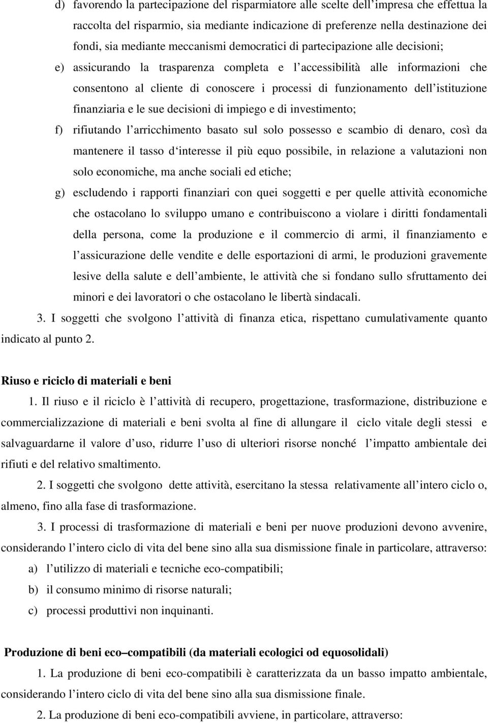 dell istituzione finanziaria e le sue decisioni di impiego e di investimento; f) rifiutando l arricchimento basato sul solo possesso e scambio di denaro, così da mantenere il tasso d interesse il più