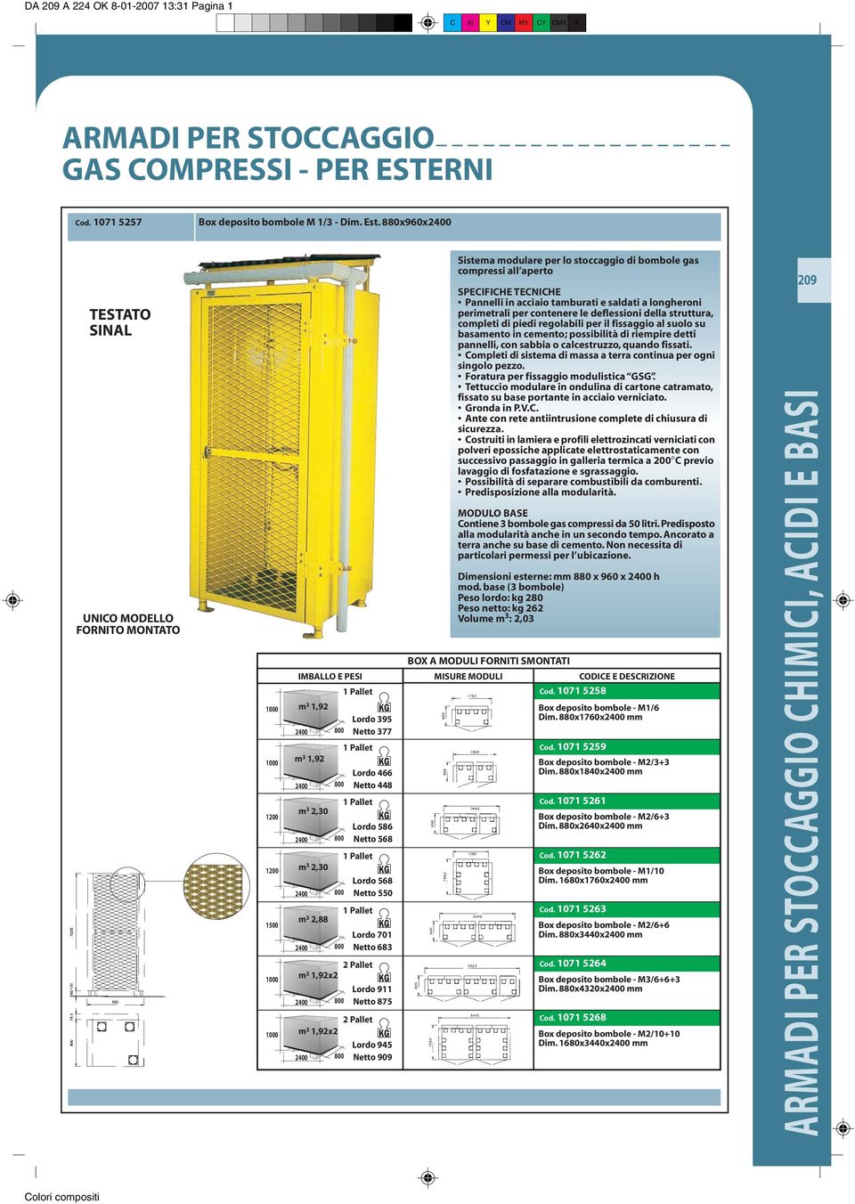 Netto 448 1 Pallet Lordo 586 Netto 568 1 Pallet Lordo 568 Netto 550 1 Pallet Lordo 701 Netto 683 2 Pallet m 3 1,92x2 Lordo 911 Netto 875 2 Pallet m 3 1,92x2 Lordo 945 Netto 909 Sistema modulare per