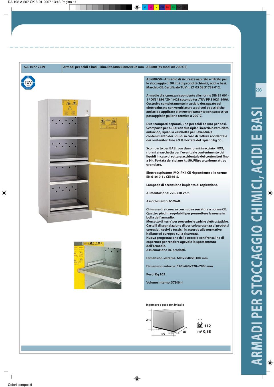 Armadio di sicurezza rispondente alle norme DIN 31 001-1 / DIN 4554 / ZH 1/428 secondo test TÜV PP 51021:1996.