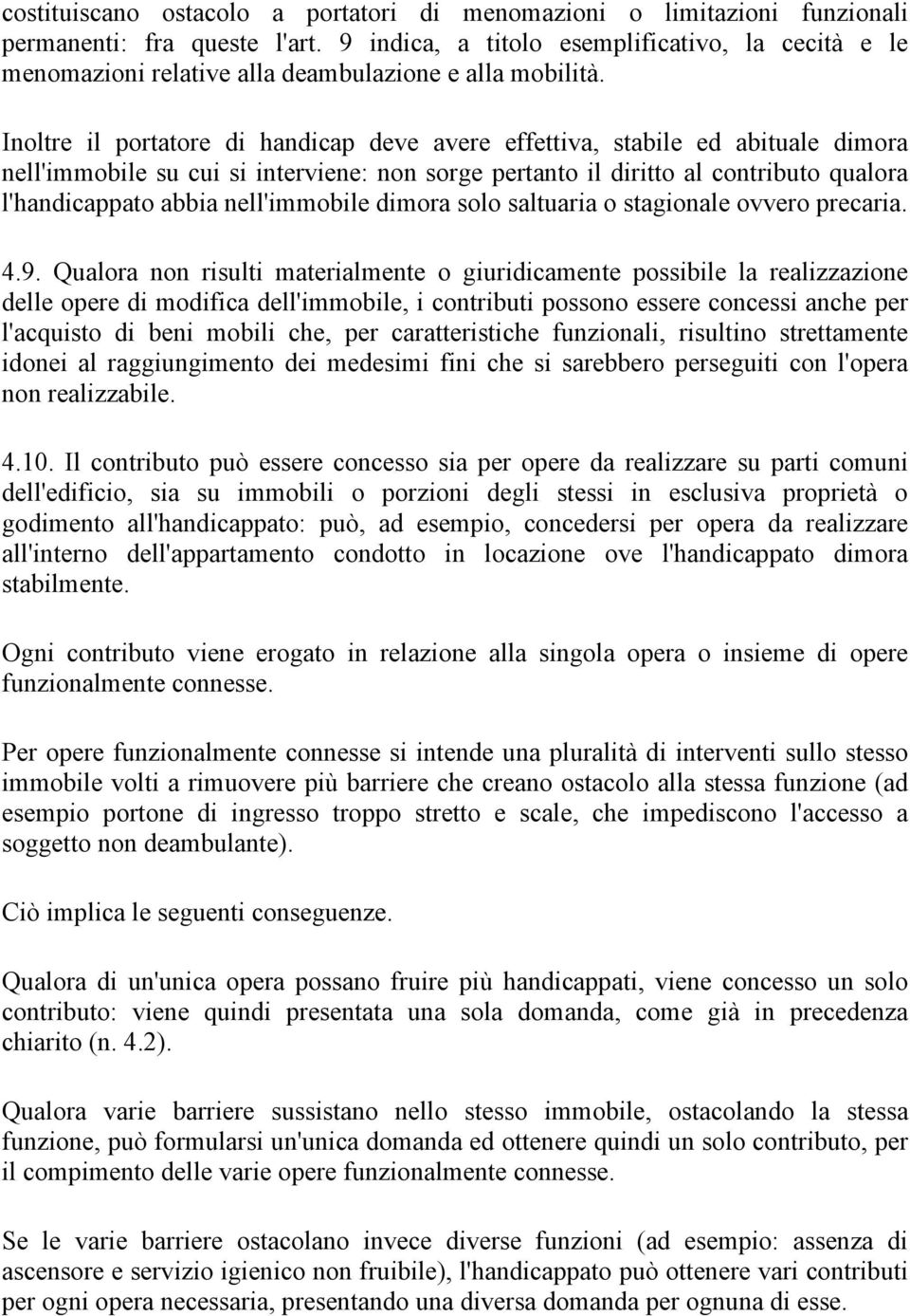 Inoltre il portatore di handicap deve avere effettiva, stabile ed abituale dimora nell'immobile su cui si interviene: non sorge pertanto il diritto al contributo qualora l'handicappato abbia