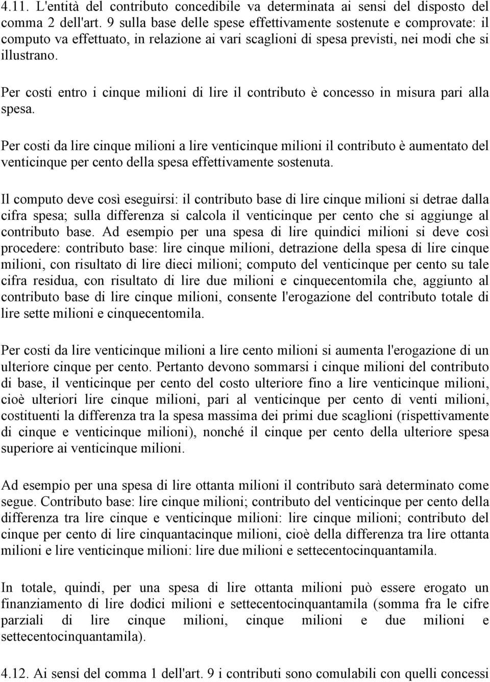 Per costi entro i cinque milioni di lire il contributo è concesso in misura pari alla spesa.