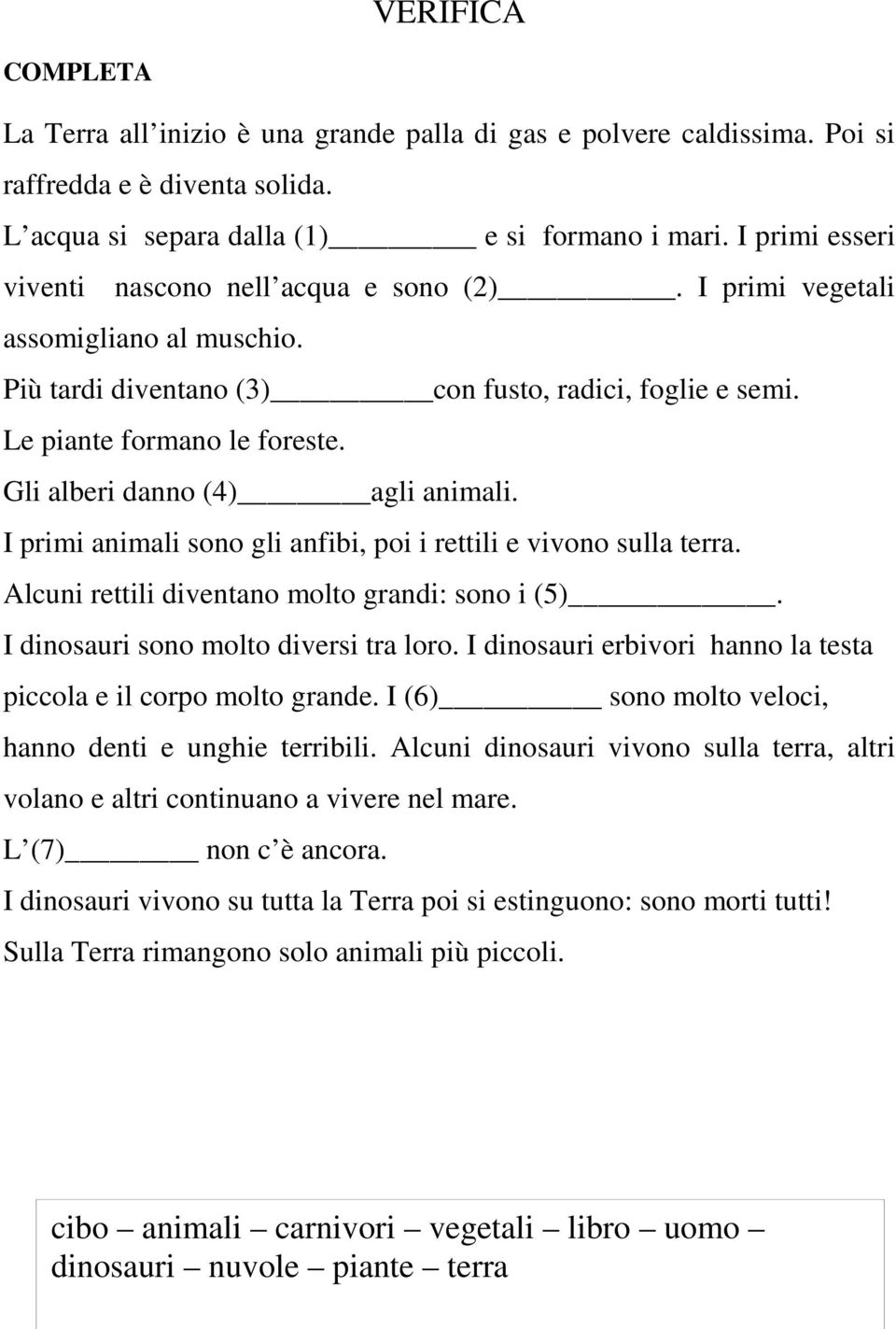 Gli alberi danno (4) agli animali. I primi animali sono gli anfibi, poi i rettili e vivono sulla terra. Alcuni rettili diventano molto grandi: sono i (5). I dinosauri sono molto diversi tra loro.