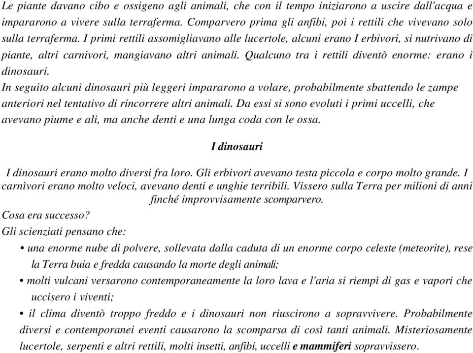 I primi rettili assomigliavano alle lucertole, alcuni erano I erbivori, si nutrivano di piante, altri carnivori, mangiavano altri animali. Qualcuno tra i rettili diventò enorme: erano i dinosauri.