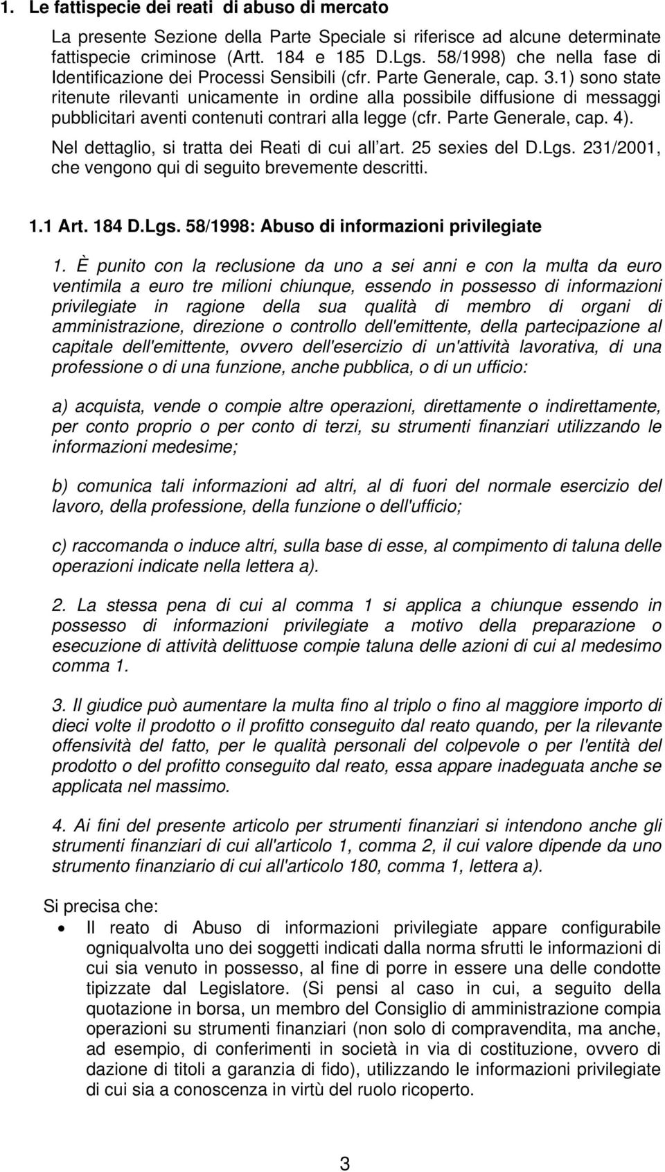 1) sono state ritenute rilevanti unicamente in ordine alla possibile diffusione di messaggi pubblicitari aventi contenuti contrari alla legge (cfr. Parte Generale, cap. 4).