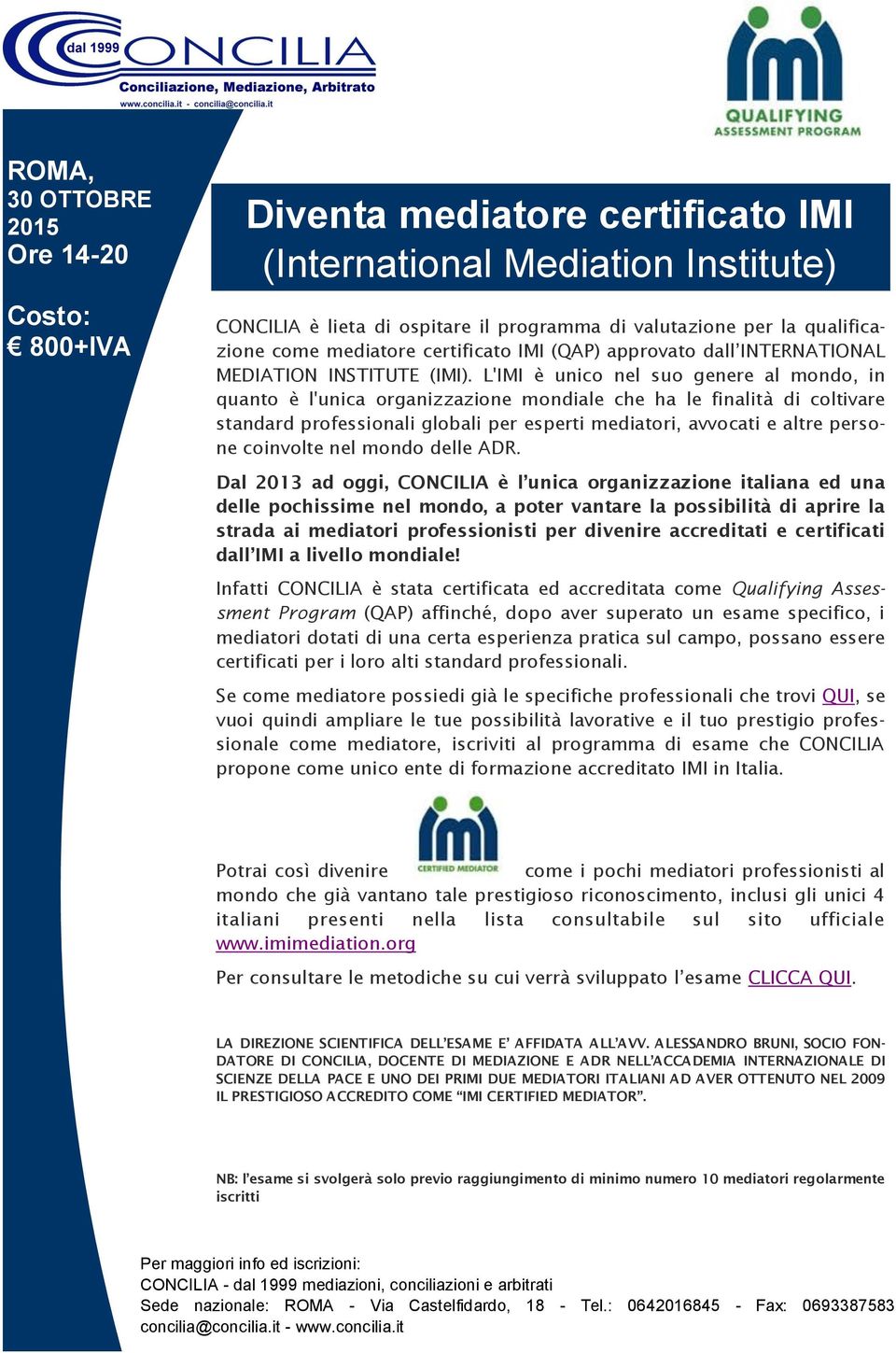 L'IMI è unico nel suo genere al mondo, in quanto è l'unica organizzazione mondiale che ha le finalità di coltivare standard professionali globali per esperti mediatori, avvocati e altre persone