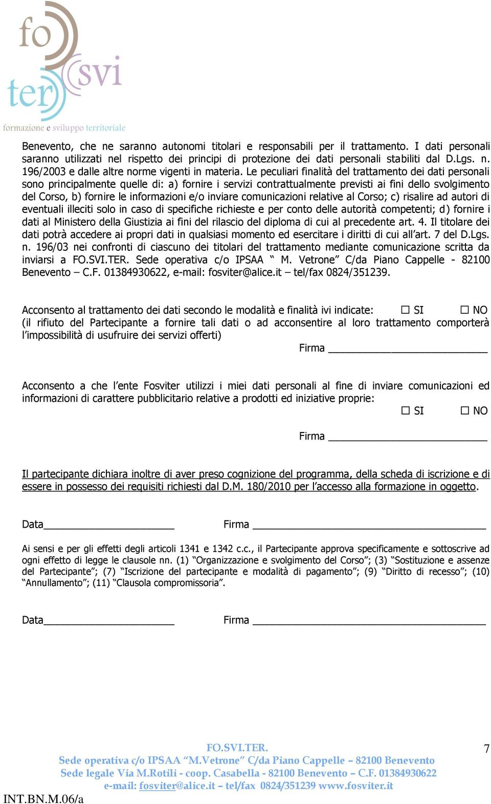 e/o inviare comunicazioni relative al Corso; c) risalire ad autori di eventuali illeciti solo in caso di specifiche richieste e per conto delle autorità competenti; d) fornire i dati al Ministero