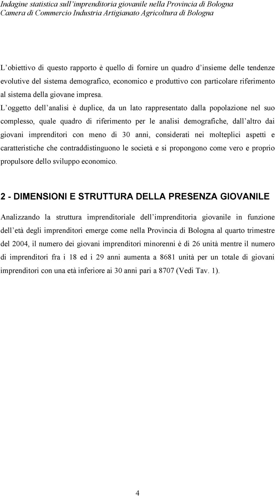 L oggetto dell analisi è duplice, da un lato rappresentato dalla popolazione nel suo complesso, quale quadro di riferimento per le analisi demografiche, dall altro dai giovani imprenditori con meno