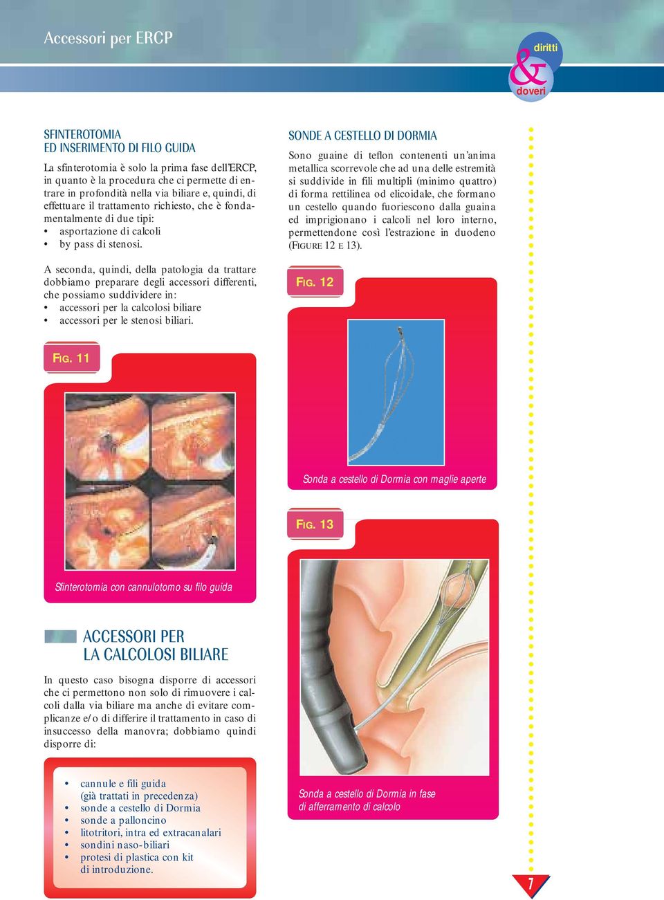 A seconda, quindi, della patologia da trattare dobbiamo preparare degli accessori differenti, che possiamo suddividere in: accessori per la calcolosi biliare accessori per le stenosi biliari.