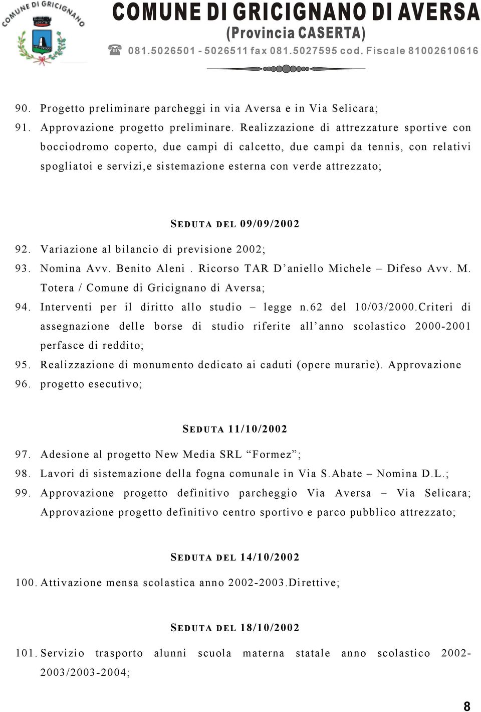 09/09/2002 92. Variazione al bilancio di previsione 2002; 93. Nomina Avv. Benito Aleni. Ricorso TAR D aniello Michele Difeso Avv. M. Totera / Comune di Gricignano di Aversa; 94.