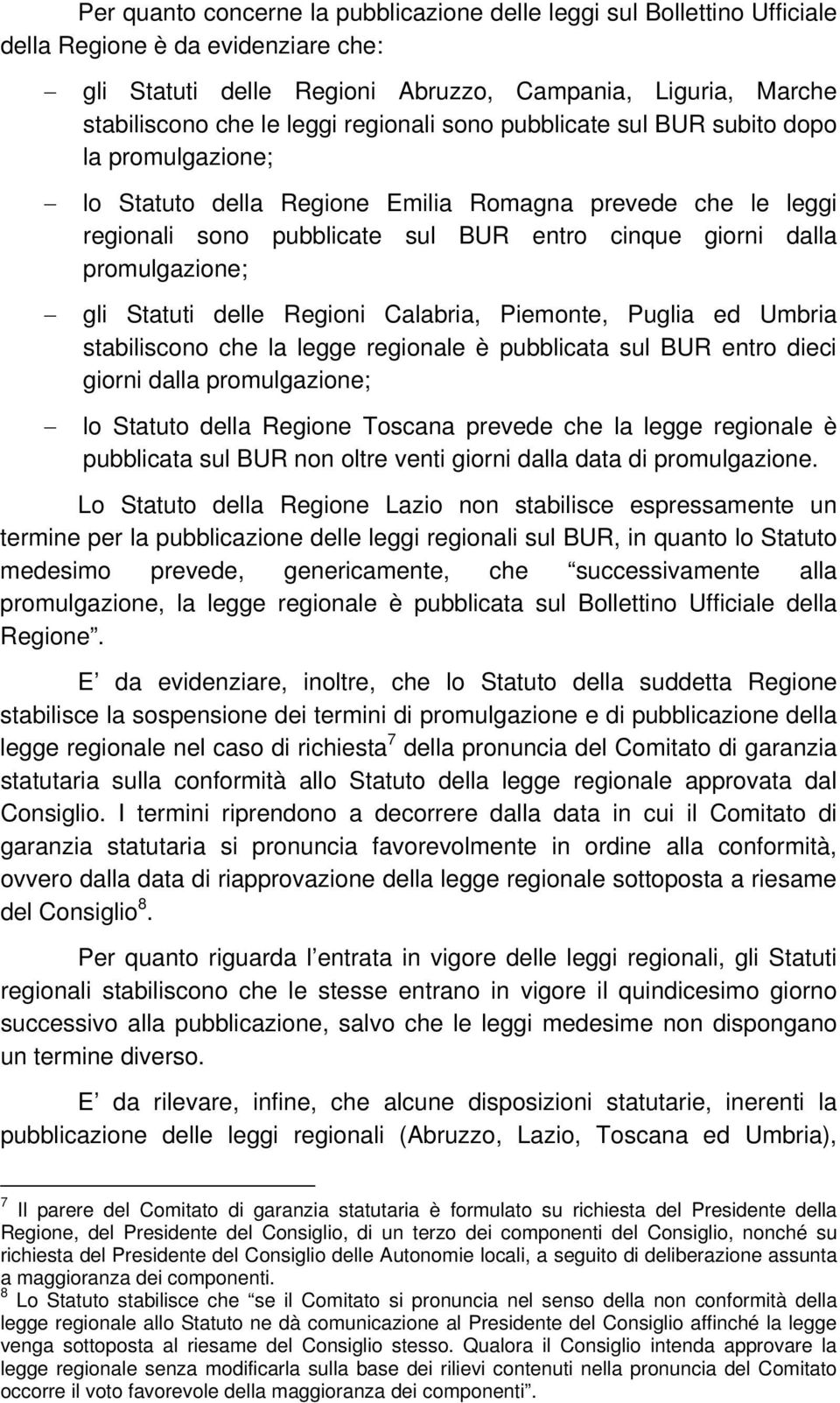 gli Statuti delle Regioni Calabria, Piemonte, Puglia ed Umbria stabiliscono che la legge regionale è pubblicata sul BUR entro dieci giorni dalla promulgazione; lo Statuto della Regione Toscana