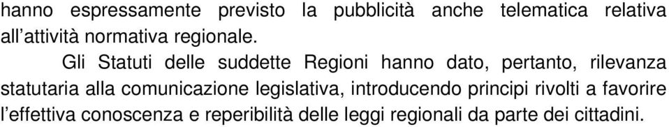 Gli Statuti delle suddette Regioni hanno dato, pertanto, rilevanza statutaria alla