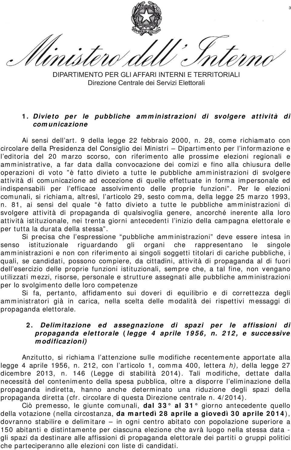 amministrative, a far data dalla convocazione dei comizi e fino alla chiusura delle operazioni di voto è fatto divieto a tutte le pubbliche amministrazioni di svolgere attività di comunicazione ad