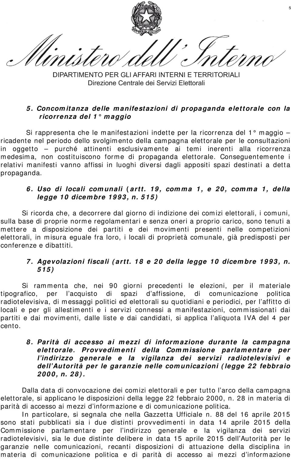 Conseguentemente i relativi manifesti vanno affissi in luoghi diversi dagli appositi spazi destinati a detta propaganda. 6. Uso di locali comunali (artt.