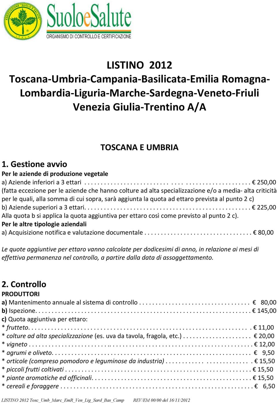 ................................................. 250,00 (fatta eccezione per le aziende che hanno colture ad alta specializzazione e/o a media- alta criticità per le quali, alla somma di cui sopra,