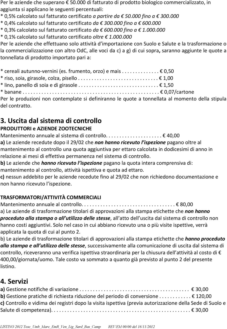 000.000 Per le aziende che effettuano solo attività d importazione con Suolo e Salute e la trasformazione o la commercializzazione con altro OdC, alle voci da c) a g) di cui sopra, saranno aggiunte